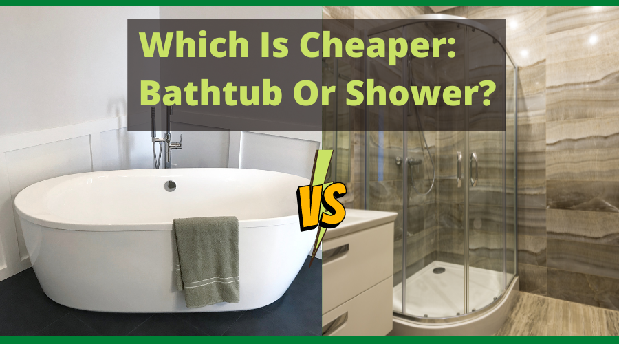 Which is cheaper Bathtub or Shower
